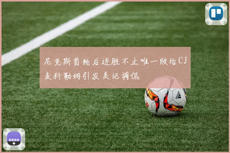 尼克斯首轮后连胜不止唯一败给CJ麦科勒姆引发美记调侃