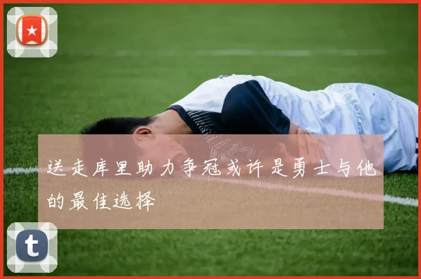 送走库里助力争冠或许是勇士与他的最佳选择