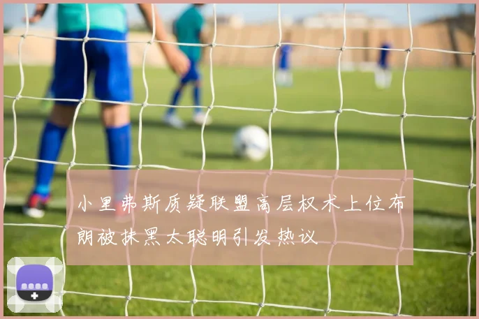 小里弗斯质疑联盟高层权术上位布朗被抹黑太聪明引发热议